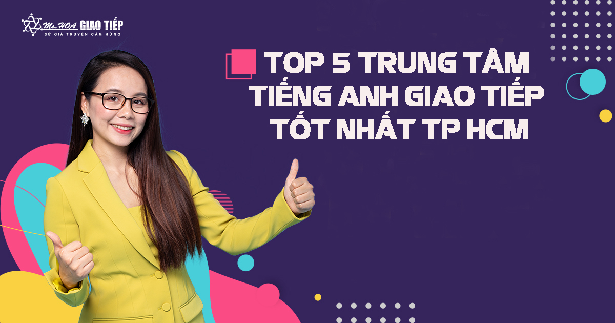 Các trung tâm tiếng anh giao tiếp ở TP HCM? Lớp nào có giá cả hợp lý?