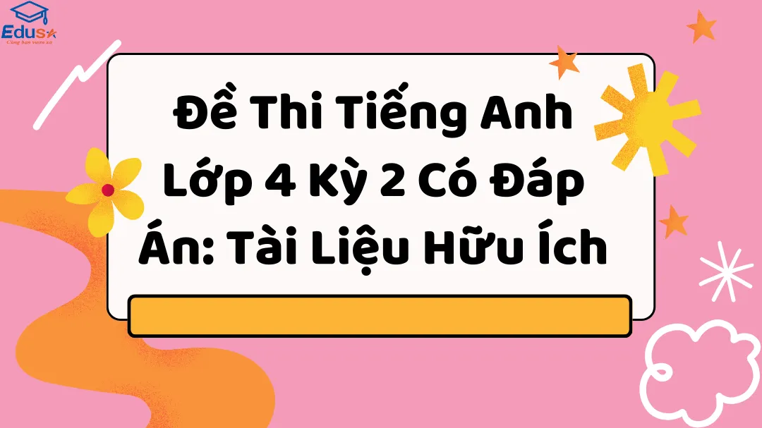 Tìm đề tiếng Anh lớp 4 có đáp án ở đâu uy tín? (Gợi ý những nguồn tài liệu chất lượng nhất)