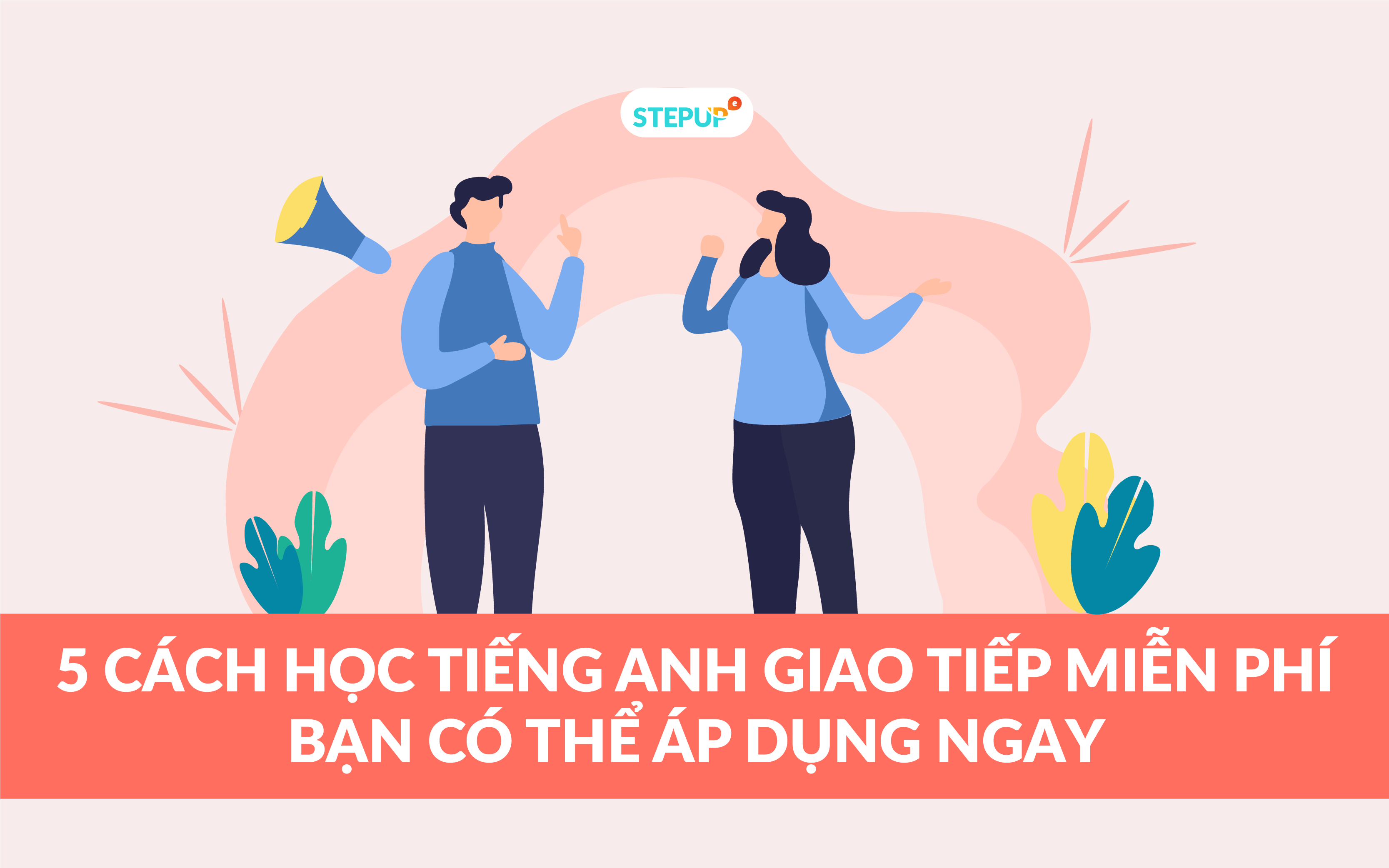 Tự học tiếng anh giao tiếp miễn phí như thế nào? 5 cách đơn giản hiệu quả ngay!