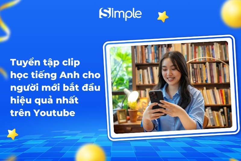 Người mới bắt đầu học tiếng Anh qua clip có khó không? Bí quyết bắt đầu đúng cách từ chuyên gia!