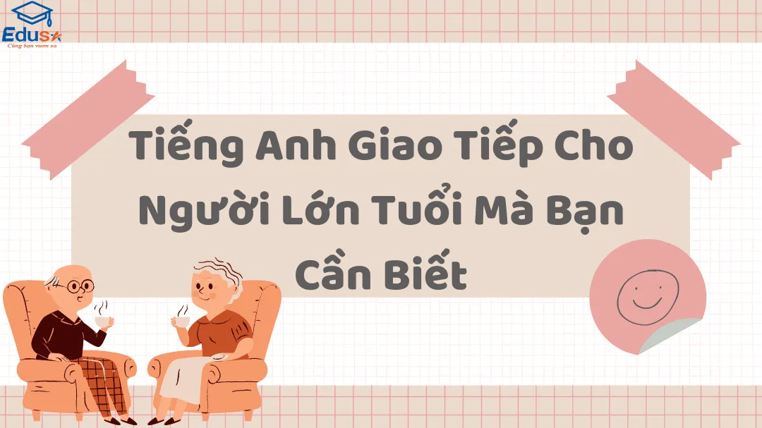 Anh Văn Giao Tiếp Cho Người Lớn Tuổi 5 Mẹo Tự Tin Nói Chuẩn