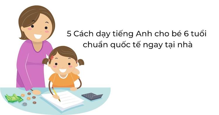 Cách dạy tiếng anh cho bé 6 tuổi tại trung tâm nào hiệu quả? Chọn nơi có giáo viên bản xứ!