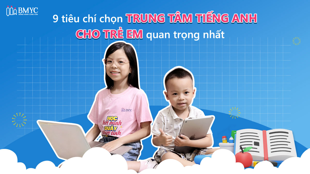 Nên cho con học trung tâm tiếng anh nào theo độ tuổi? Kinh nghiệm chọn đúng chỗ!