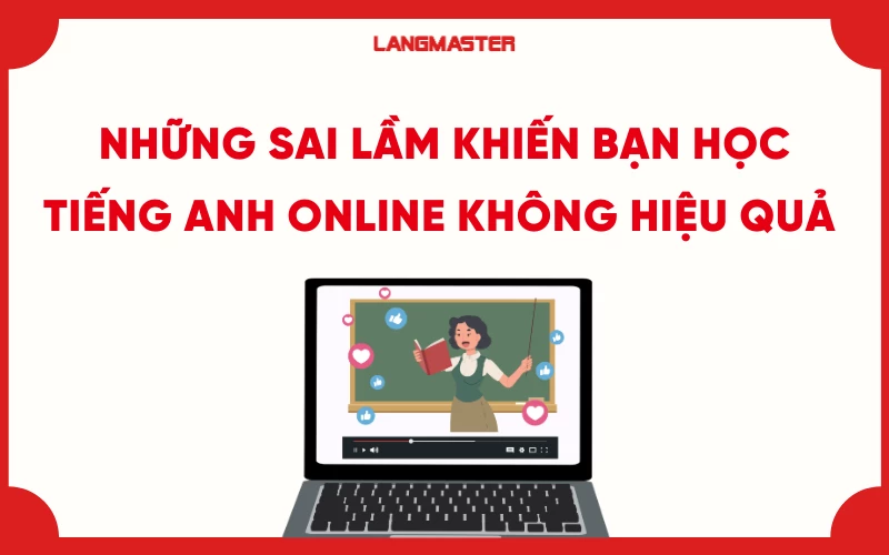 Sai Lầm Khi Học Tiếng Anh Online Miễn Phí Cho Người Đi Làm? Tránh Ngay 3 Điểm Này!