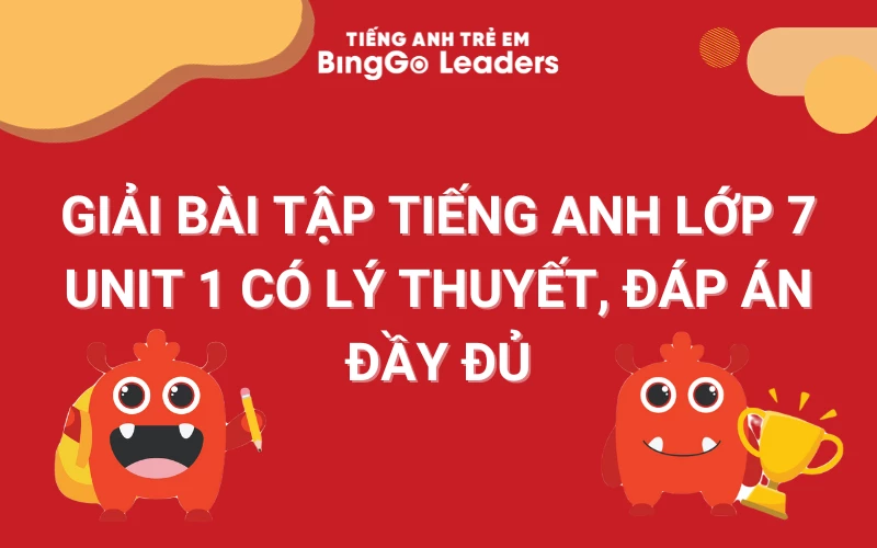 Bài tập tiếng anh lớp 7 unit 1 ở đâu hay? Tổng hợp bài tập có đáp án.