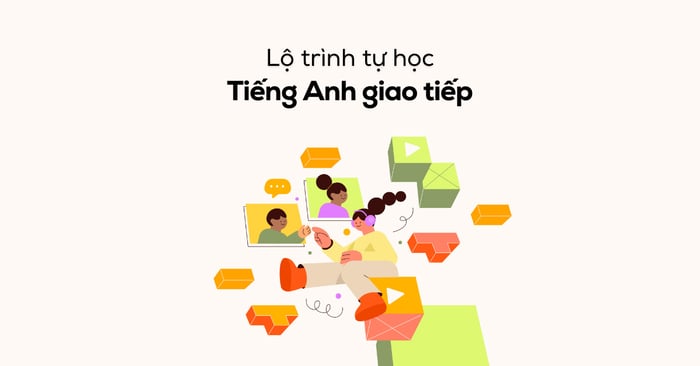 Tự học tiếng Anh giao tiếp tại nhà hiệu quả thế nào? Hướng dẫn 5 bước đơn giản!