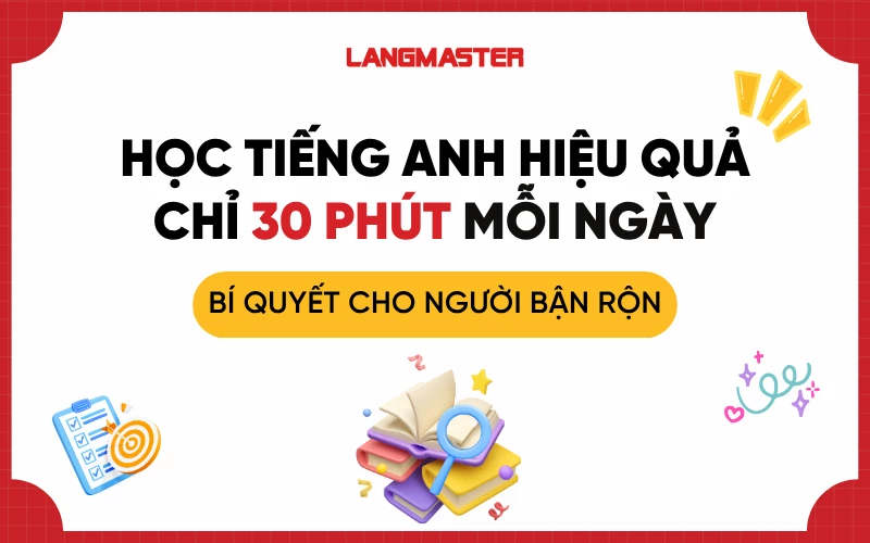 Phương pháp tự học tiếng Anh hiệu quả trong 30 phút mỗi ngày? Áp dụng ngay!