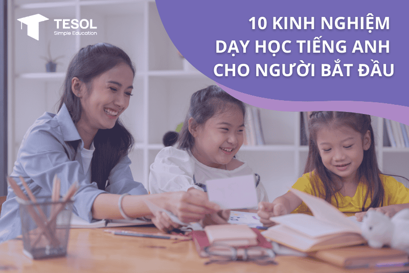 Dạy tiếng anh cho người mới bắt đầu học như thế nào cho nhanh? (Bí quyết từ chuyên gia giúp tiến bộ)