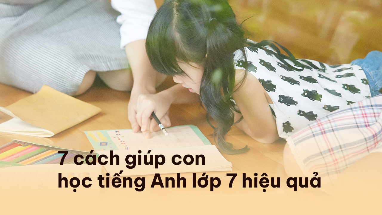 Làm sao để giỏi tiếng Anh lớp 7? (Thử ngay mấy cách học hiệu quả này!)