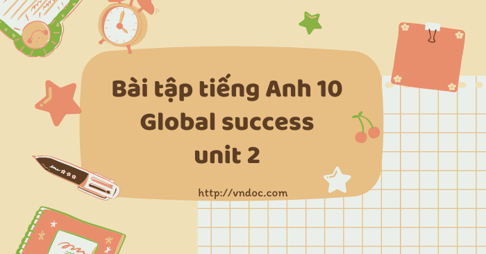 Làm bài tập tiếng Anh lớp 10 Unit 2 sao cho hiệu quả?