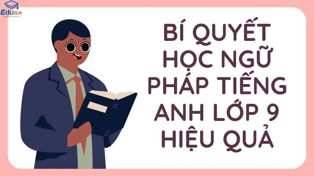 Ngữ pháp Tiếng Anh lớp 9 có khó không? (Cách học dễ hiểu cho bạn)
