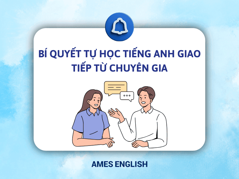 Cách tự học tiếng anh giao tiếp hiệu quả nhất? Bật mí bí quyết từ chuyên gia!