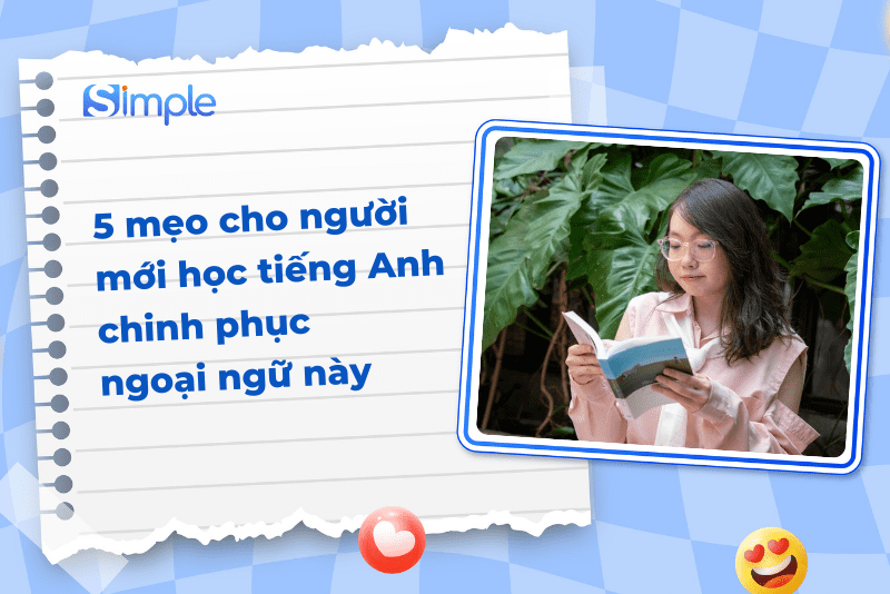 Người mới học tiếng Anh nên học như thế nào? 5 mẹo cực dễ áp dụng ngay