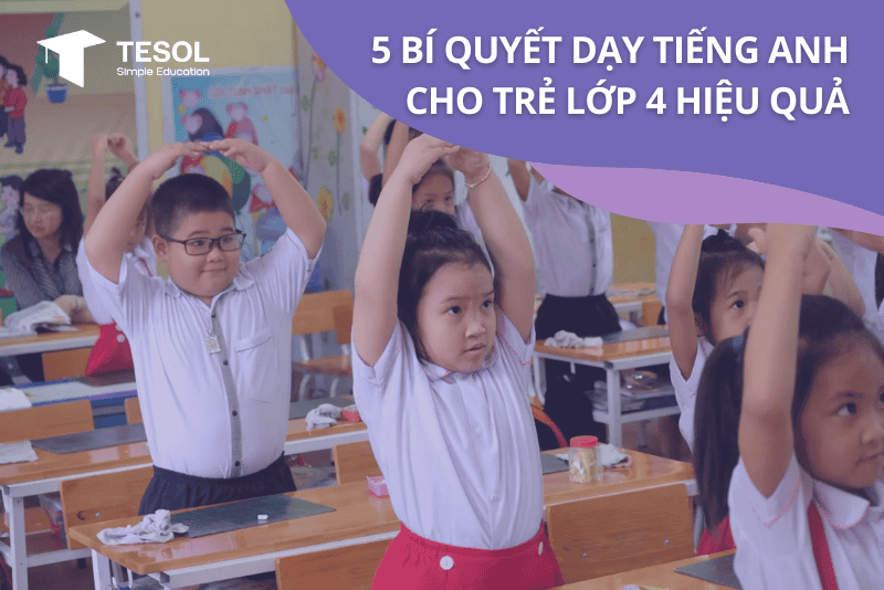 Học tiếng Anh lớp 4 hiệu quả thế nào? (Thử ngay 3 phương pháp đơn giản này)