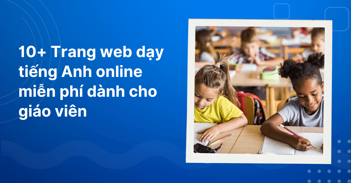 giáo viên dạy tiếng anh cho trẻ em miễn phí nơi tìm lớp học online uy tín