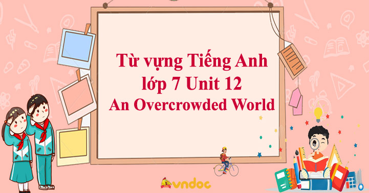 Từ vựng tiếng anh lớp 7 unit 12 khó nhớ? (Cách học từ vựng siêu tốc)