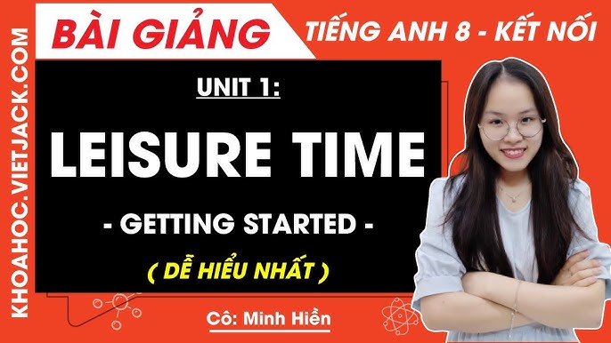 Tiếng Anh lớp 8 Unit 1 học thế nào hiệu quả? (Bí quyết nắm chắc kiến thức bài mở đầu)