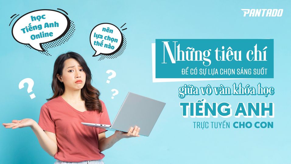Nên cho con học trung tâm tiếng anh nào chất lượng và uy tín nhất hiện nay tìm hiểu ngay