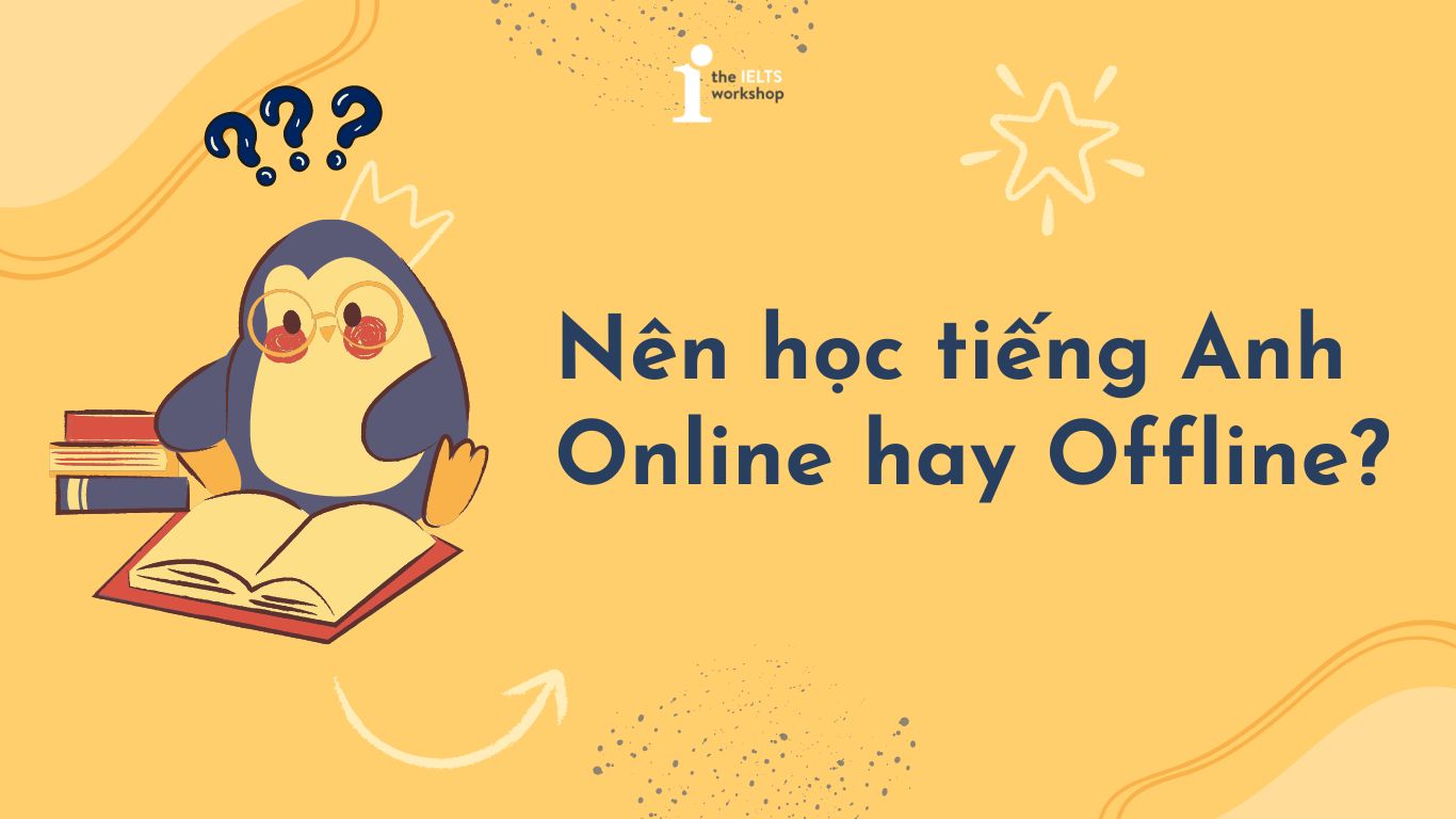 Chọn học tiếng Anh online hay offline? Đâu là sự lựa chọn tốt nhất?